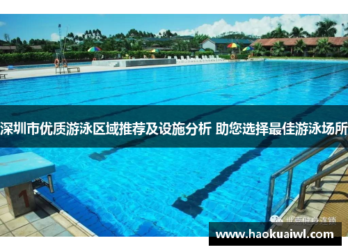 深圳市优质游泳区域推荐及设施分析 助您选择最佳游泳场所