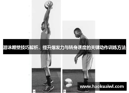 游泳蹬壁技巧解析，提升爆发力与转身速度的关键动作训练方法